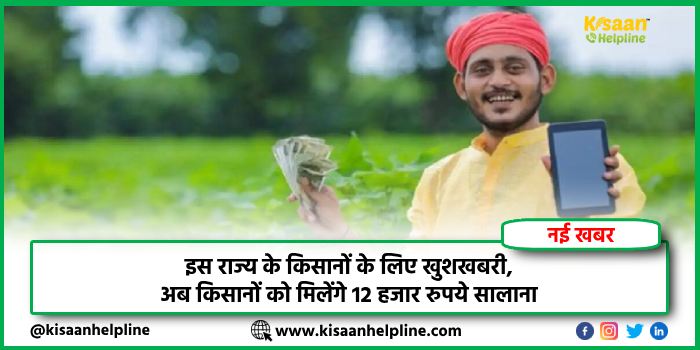 इस राज्य के किसानों के लिए खुशखबरी, अब किसानों को मिलेंगे 12 हजार रुपये सालाना