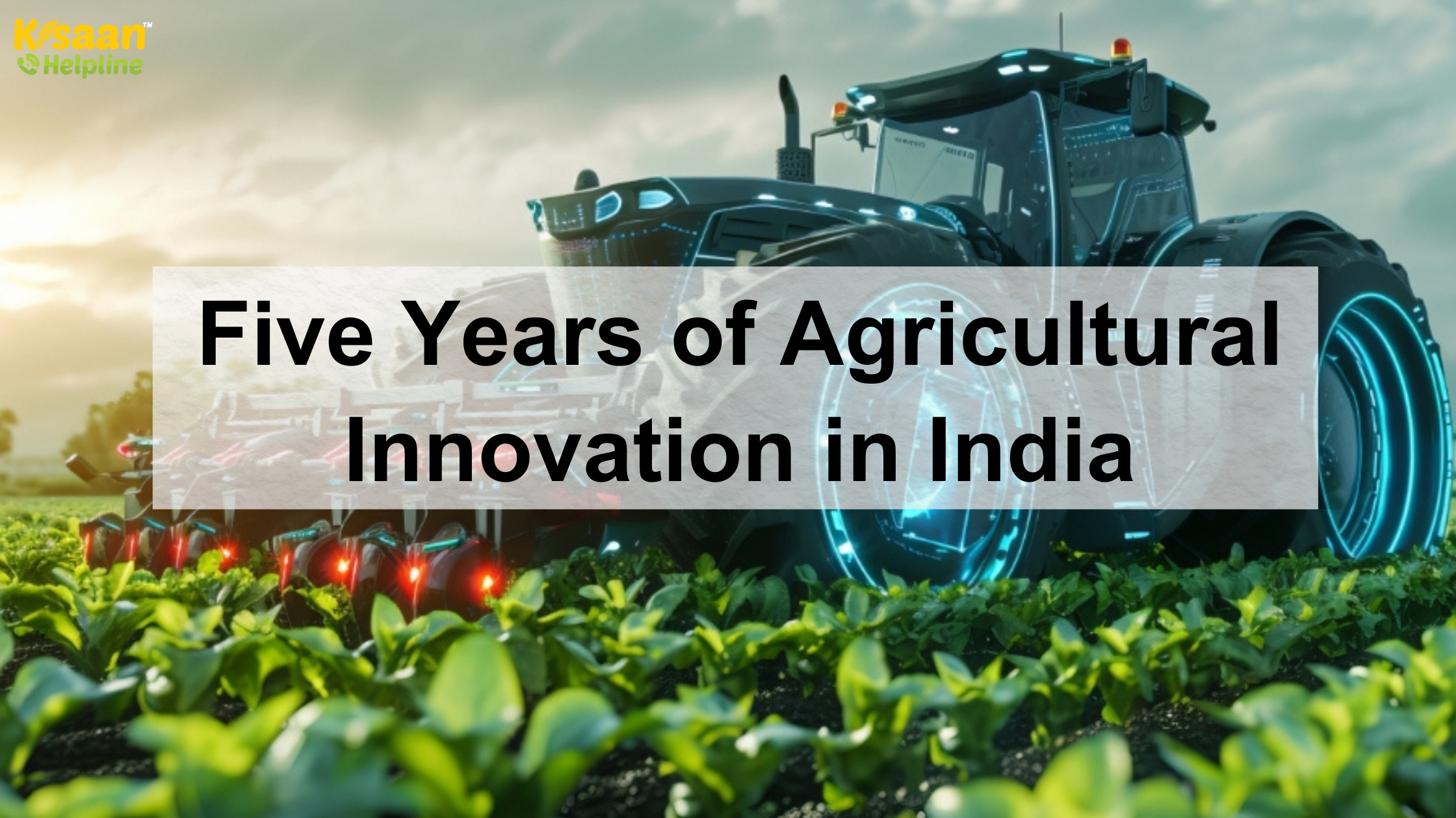 Five Years of Agricultural Innovation in India: Transforming Farming and Market Access (2019–2024)